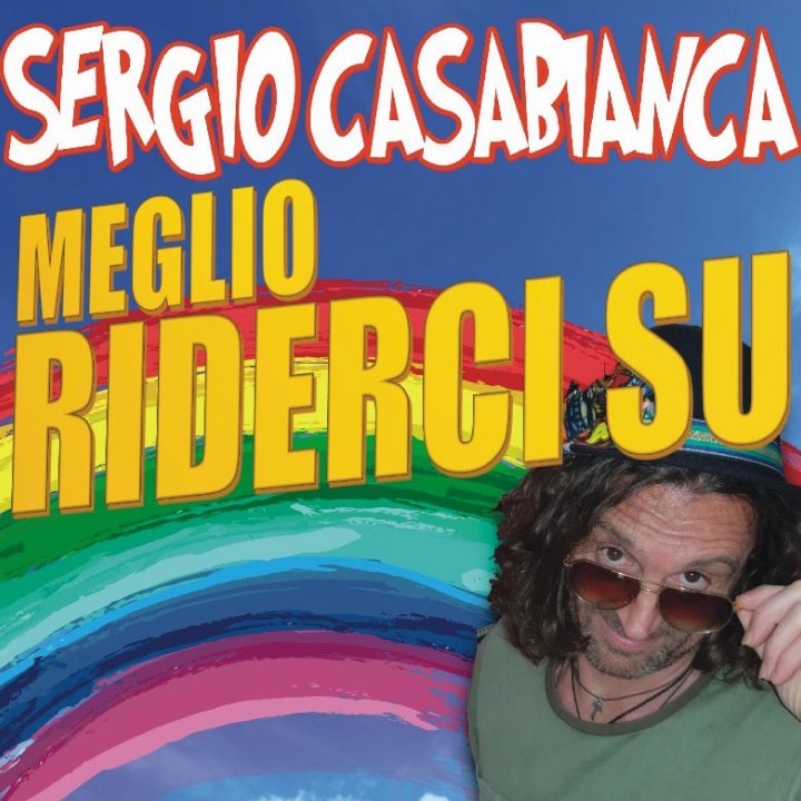 SERGIO CASABIANCA IN "MEGLIO RIDERCI SU" SERGIO CASABIANCA IN "MEGLIO RIDERCI SU"